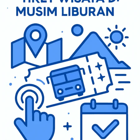 Strategi Mendapatkan Tiket Wisata di Musim Liburan